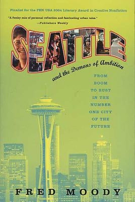 Seattle and the Demons of Ambition: From Boom to Bust in the Number One City of the Future by Moody, Fred