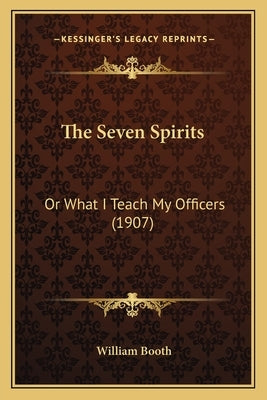 The Seven Spirits: Or What I Teach My Officers (1907) by Booth, William