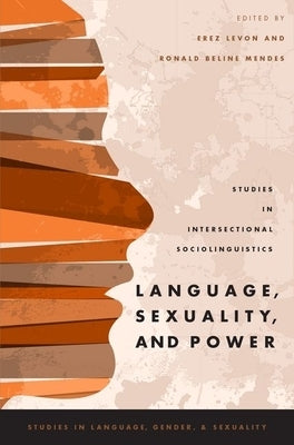 Language, Sexuality, and Power: Studies in Intersectional Sociolinguistics by Levon, Erez
