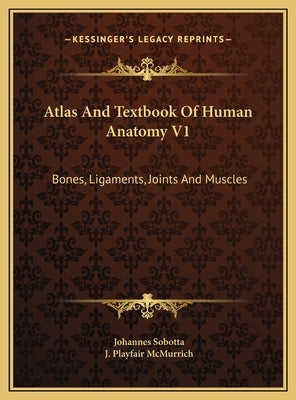 Atlas And Textbook Of Human Anatomy V1: Bones, Ligaments, Joints And Muscles by Sobotta, Johannes
