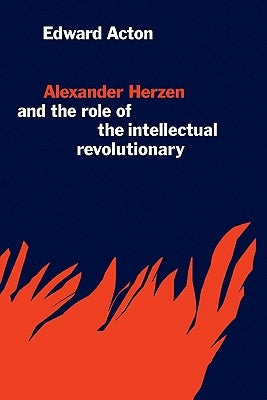 Alexander Herzen and the Role of the Intellectual Revolutionary by Acton, Edward