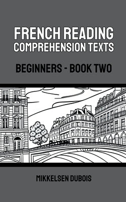 French Reading Comprehension Texts: Beginners - Book Two by DuBois, Mikkelsen