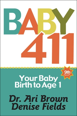 Baby 411: Your Baby, Birth to Age 1 by Brown, Ari