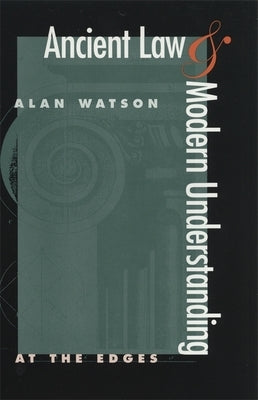 Ancient Law and Modern Understanding: At the Edges by Watson, Alan