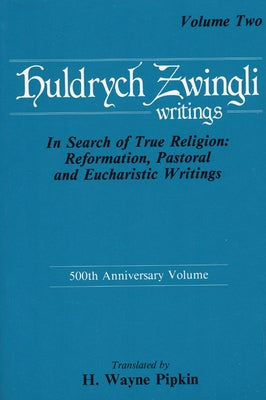 In Search of True Religion: Reformation, Pastoral, and Eucharistic Writings by Zwingli, Ulrich