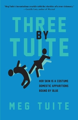 Three by Tuite: Her Skin is a Costume; Domestic Apparitions; Bound by Blue by Tuite, Meg