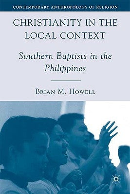 Christianity in the Local Context: Southern Baptists in the Philippines by Howell, B.