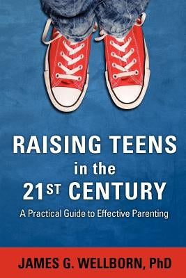Raising Teens in the 21st Century by Wellborn Phd, James G.