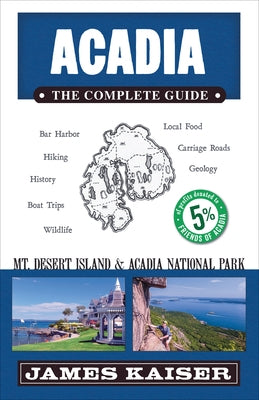 Acadia: The Complete Guide: Acadia National Park & Mount Desert Island by Kaiser, James