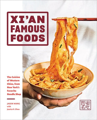 Xi'an Famous Foods: The Cuisine of Western China, from New York's Favorite Noodle Shop by Wang, Jason