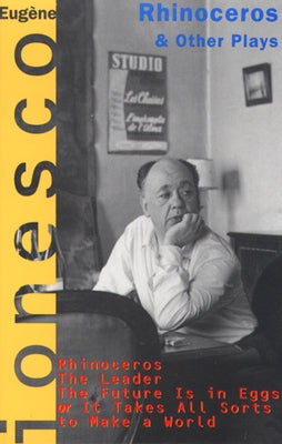 Rhinoceros and Other Plays: Includes: The Leader; The Future Is in Eggs; It Takes All Kinds to Make a World by Ionesco, Eugene