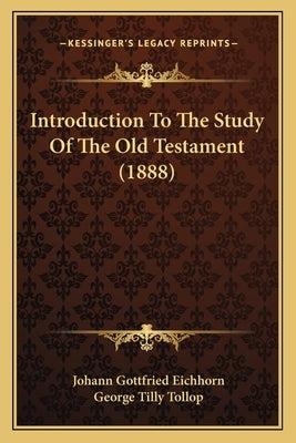 Introduction To The Study Of The Old Testament (1888) by Eichhorn, Johann Gottfried