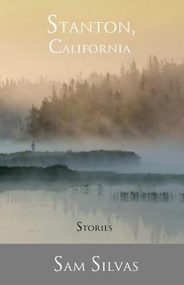 Stanton, California: Stories by Silvas, Sam