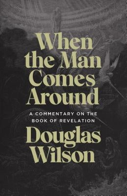 When the Man Comes Around: A Commentary on the Book of Revelation by Wilson, Douglas