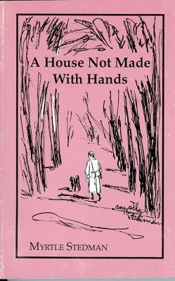 A House Not Made With Hands by Stedman, Myrtle