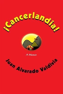 ¡Cancerlandia!: A Memoir by Alvarado Valdivia, Juan