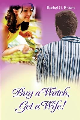 Buy a Watch, Get a Wife! by Brown, Rachel G.