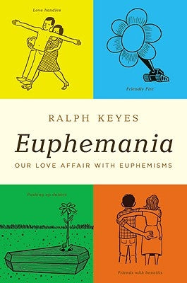 Euphemania: Our Love Affair with Euphemisms by Keyes, Ralph