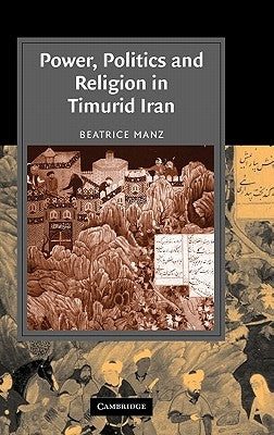 Power, Politics and Religion in Timurid Iran by Manz, Beatrice Forbes