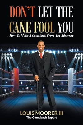 Don't Let the Cane Fool You: How to Make a Comeback from Any Adversity by Moorer, Louis, III