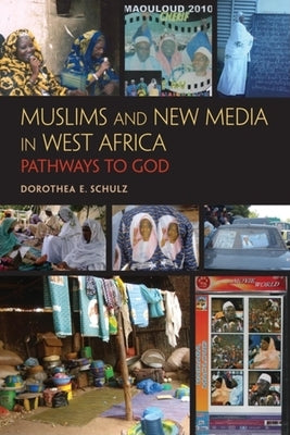 Muslims and New Media in West Africa: Pathways to God by Schulz, Dorothea E.