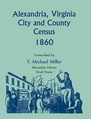 Alexandria, Virginia City and County Census, 1860 by Miller, T. Michael