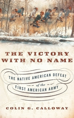 The Victory with No Name: The Native American Defeat of the First American Army by Calloway, Colin G.