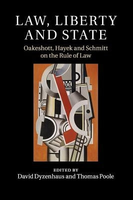 Law, Liberty and State: Oakeshott, Hayek and Schmitt on the Rule of Law by Dyzenhaus, David