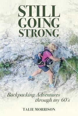 Still Going Strong: Backpacking Adventures through my 60's by Comrie, Glen