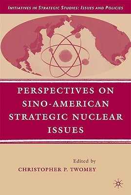 Perspectives on Sino-American Strategic Nuclear Issues by Twomey, C.