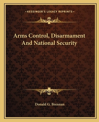 Arms Control, Disarmament and National Security by Brennan, Donald G.