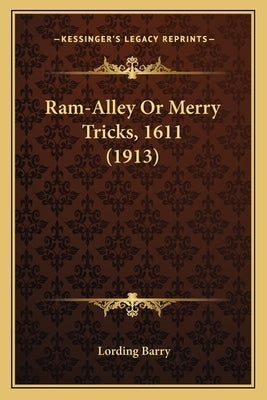 Ram-Alley or Merry Tricks, 1611 (1913) by Barry, Lording