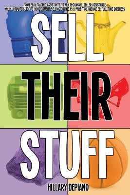 Sell Their Stuff: from eBay Trading Assistants to multi-channel seller assistance, your ultimate guide to consignment selling online as by Seller, T. W.