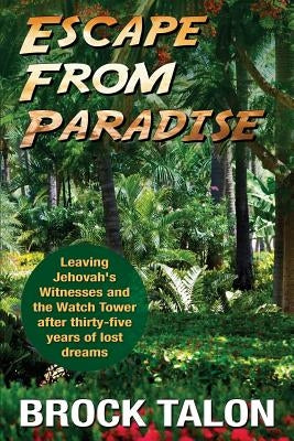 Escape from Paradise: Leaving Jehovah's Witnesses and the Watch Tower after thirty-five years of lost dreams by Talon, Brock