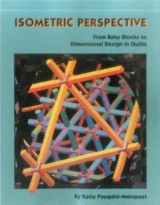 Isometric Perspective. from Baby Blocks to Dimensional Design in Quilts - Print on Demand Edition by Pasquini-Masopust, Katie