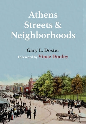 Athens Streets and Neighborhoods: The Origins of Some Street Names and Place Names in Athens, Georgia by Doster, Gary L.