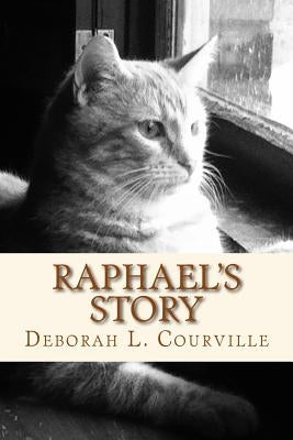 Raphael's Story: The true tale of an abandoned kitten who found a forever home by Courville, Deborah L.