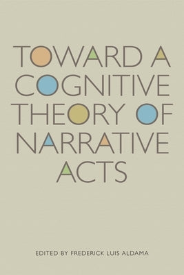 Toward a Cognitive Theory of Narrative Acts by Aldama, Frederick Luis