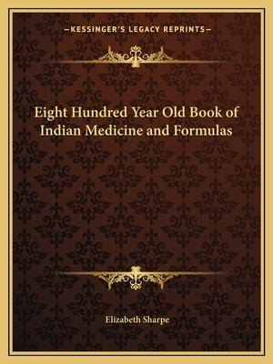 Eight Hundred Year Old Book of Indian Medicine and Formulas by Sharpe, Elizabeth