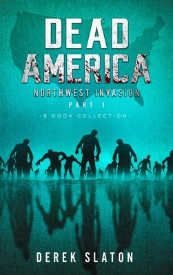 Dead America The Northwest Invasion Part 1 - 6 Book Collection by Slaton, Derek