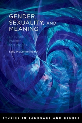 Gender, Sexuality, and Meaning: Linguistic Practice and Politics by McConnell-Ginet, Sally