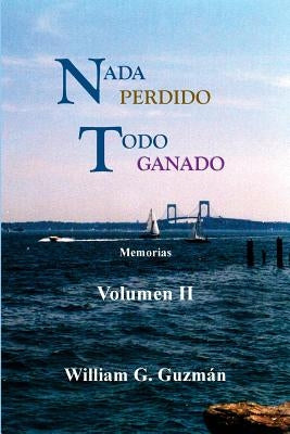 Nada perdido, todo ganado volumen II: Memorias by Guzman, William G.