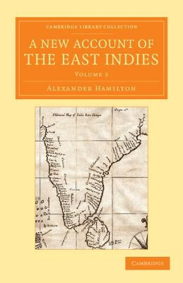 A New Account of the East Indies: Being the Observations and Remarks of Capt. Alexander Hamilton by Hamilton, Alexander