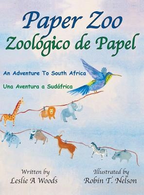 Paper Zoo / Zoológico de Papel: An Adventure to South Africa / Una Aventura a Sudáfrica by Woods, Leslie