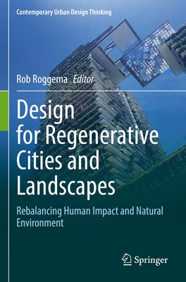 Design for Regenerative Cities and Landscapes: Rebalancing Human Impact and Natural Environment by Roggema, Rob