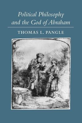 Political Philosophy and the God of Abraham by Pangle, Thomas L.