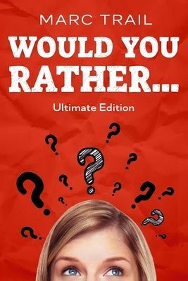 Would you Rather...: Ultimate Edition by Trail, Marc