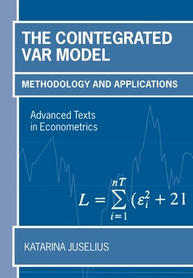 The Cointegrated VAR Model: Methodology and Applications by Juselius, Katarina