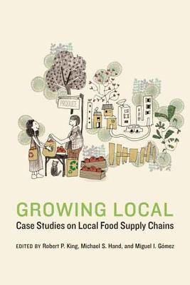 Growing Local: Case Studies on Local Food Supply Chains by King, Robert P.