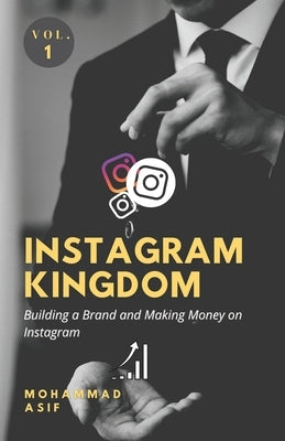 Instagram Kingdom: Building a Brand and Making Money on Instagram by Asif, Mohammad